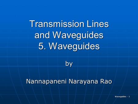 Waveguides - 1 Transmission Lines and Waveguides 5. Waveguides by Nannapaneni Narayana Rao.