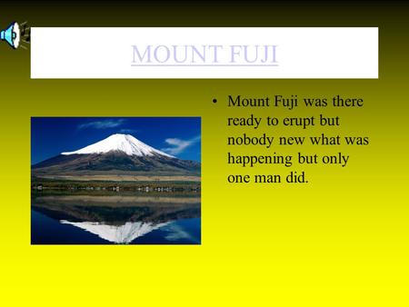 MOUNT FUJI Mount Fuji was there ready to erupt but nobody new what was happening but only one man did.