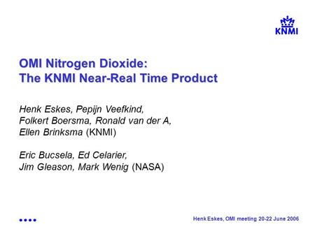 Henk Eskes, OMI meeting 20-22 June 2006 OMI Nitrogen Dioxide: The KNMI Near-Real Time Product Henk Eskes, Pepijn Veefkind, Folkert Boersma, Ronald van.