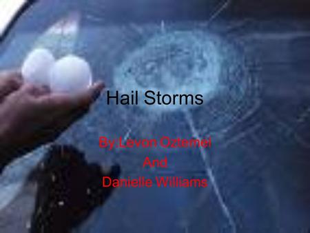 Hail Storms By:Levon Oztemel And Danielle Williams.
