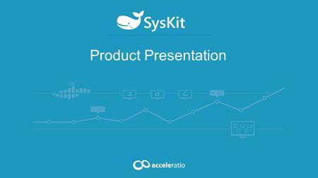 Product Presentation. SysKit By Acceleratio Acceleratio Ltd. is a software development company based in Zagreb, Croatia, Europe founded in 2009. Technology.