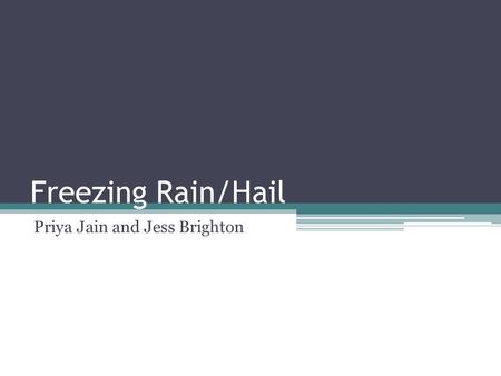 Freezing Rain/Hail Priya Jain and Jess Brighton. Definition of Freezing Rain/Hail 1. Pellets of Frozen Rain 2. Rain that falls at cold temperatures and.