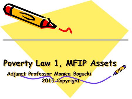 Poverty Law 1, MFIP Assets Adjunct Professor Monica Bogucki 2015 Copyright.