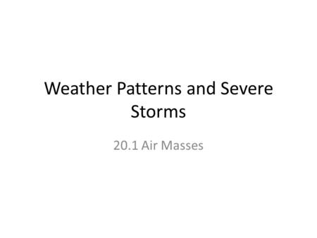 Weather Patterns and Severe Storms 20.1 Air Masses.