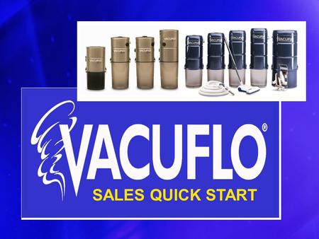 SALES QUICK START. Cleaner, Healthier Home –100% removal of all vacuumed dirt –Improves indoor air quality The VACUFLO Difference –Cyclonic Filtration.