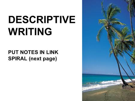 DESCRIPTIVE WRITING PUT NOTES IN LINK SPIRAL (next page)