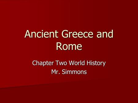 Ancient Greece and Rome Chapter Two World History Mr. Simmons.