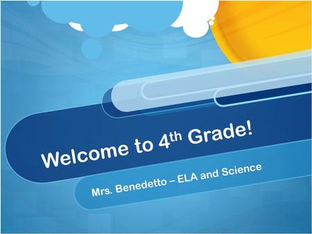 Welcome to 4 th Grade! Mrs. Benedetto – ELA and Science.