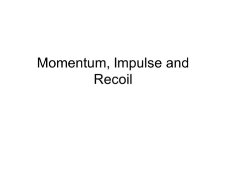 Momentum, Impulse and Recoil. A truck is rolling down a hill than a roller skater with the same speed; which has the greater momentum? Momentum.