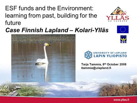 ESF funds and the Environment: learning from past, building for the future Case Finnish Lapland – Kolari-Ylläs Tarja Tammia, 8 th October 2008
