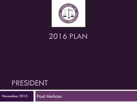 PRESIDENT Paul Melican November 2015 2016 PLAN. Theme  Collaboration  Working with all of our stakeholders and aligning our activities to compliment.