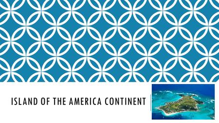 ISLAND OF THE AMERICA CONTINENT. ISLANDS OF AMERICA 1. What is an island?  An area of land surrounded by water. 2.What is an archipelago?  A group of.