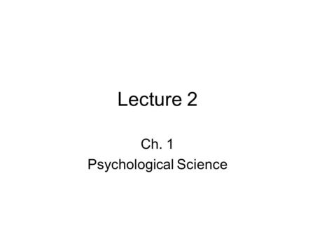 Lecture 2 Ch. 1 Psychological Science. Class plan for today 1.Why do we need to use a scientific approach? 2.What does science value? 3.The Scientific.