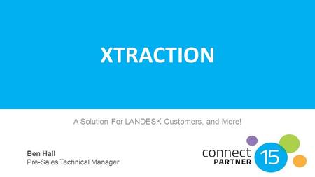 XTRACTION A Solution For LANDESK Customers, and More! Ben Hall Pre-Sales Technical Manager.