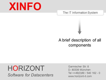 HORIZONT 1 XINFO ® The IT Information System A brief description of all components HORIZONT Software for Datacenters Garmischer Str. 8 D- 80339 München.
