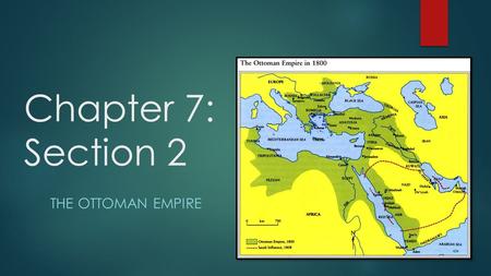 Chapter 7: Section 2 THE OTTOMAN EMPIRE. The Early Ottoman Empire Osman  Around 1300, one Muslim state was governed by a chief named Osman Ottomansghazis-
