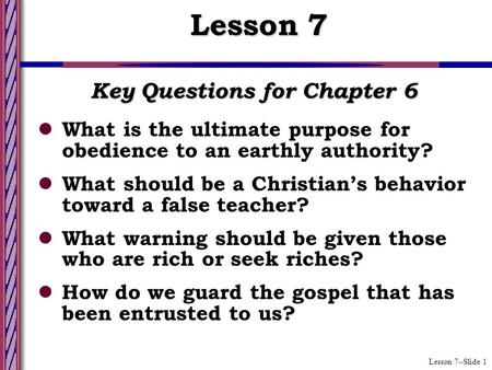 Lesson 7--Slide 1 Key Questions for Chapter 6 What is the ultimate purpose for obedience to an earthly authority? What should be a Christian’s behavior.