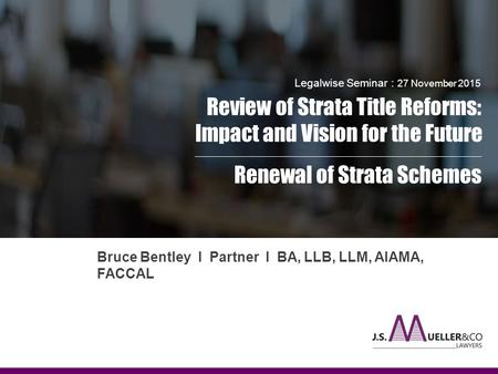 Legalwise Seminar : 27 November 2015 Review of Strata Title Reforms: Impact and Vision for the Future ____________________________________________________________________________________________.