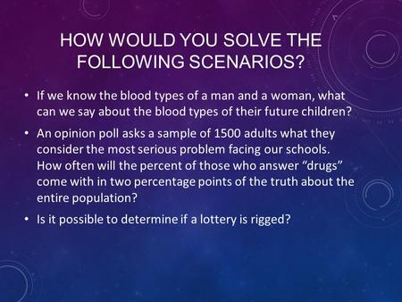HOW WOULD YOU SOLVE THE FOLLOWING SCENARIOS? If we know the blood types of a man and a woman, what can we say about the blood types of their future children?