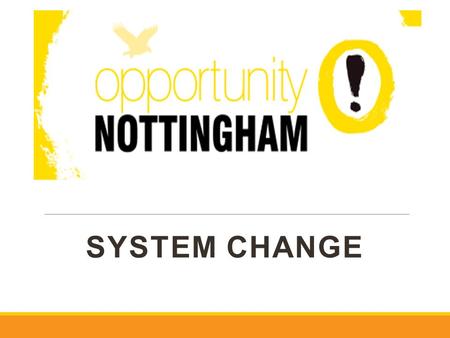 SYSTEM CHANGE. Who are we? Big Lottery Fulfilling Lives programme One of 12 projects in England Funded for 8 years Working with multiple complex needs.