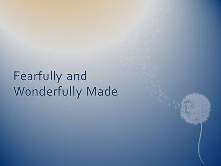 Fearfully and Wonderfully Made. So fearfully and wonderfully made How could they say there is no God.