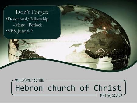 Hebron church of Christ Don’t Forget: Devotional/Fellowship –Menu: Potluck VBS, June 6-9 Welcome to the May 16, 2010.