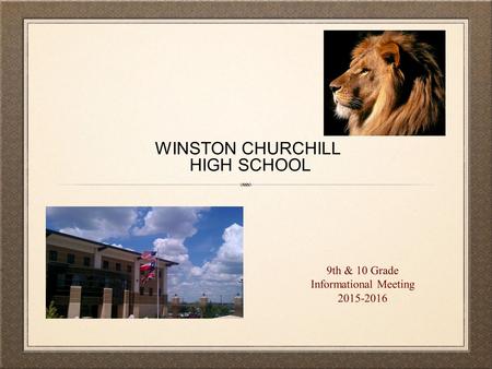 WINSTON CHURCHILL HIGH SCHOOL 9th & 10 Grade Informational Meeting 2015-2016.