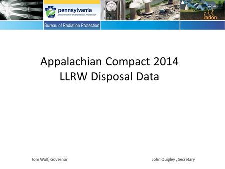 Appalachian Compact 2014 LLRW Disposal Data Tom Wolf, Governor John Quigley, Secretary.