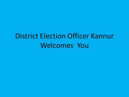 District Election Officer Kannur Welcomes You. COUNTING OF VOTES 1.To be arranged Block Wise. 2. One Table for Maximum of 8 Polling Stations 3. Maximum.