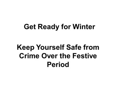 Get Ready for Winter Keep Yourself Safe from Crime Over the Festive Period.