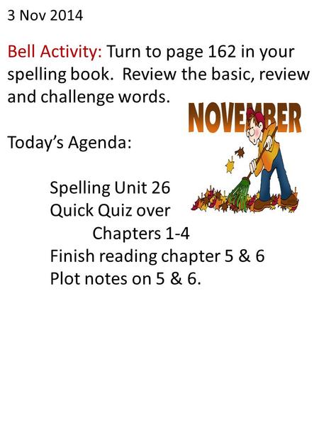 3 Nov 2014 Bell Activity: Turn to page 162 in your spelling book. Review the basic, review and challenge words. Today’s Agenda: Spelling Unit 26 Quick.