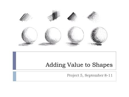 Adding Value to Shapes Project 5, September 8-11.