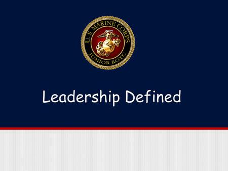 Purpose This lesson explores the Marine Corps definition of leadership and identifies the characteristics that successful leaders exhibit.