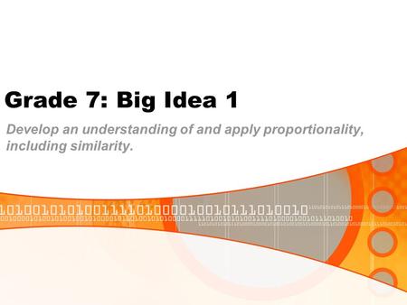 Grade 7: Big Idea 1 Develop an understanding of and apply proportionality, including similarity.