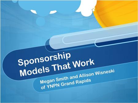 Sponsorship Models That Work Megan Smith and Allison Wisneski of YNPN Grand Rapids.