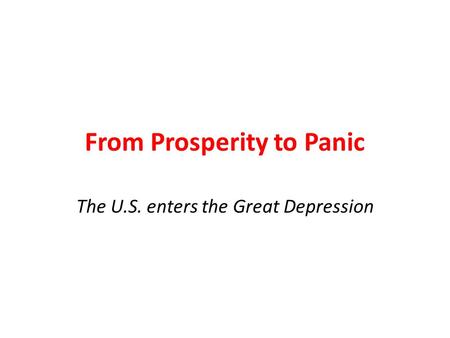 From Prosperity to Panic The U.S. enters the Great Depression.