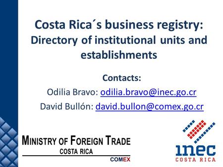 Costa Rica´s business registry: Directory of institutional units and establishments Contacts: Odilia Bravo:
