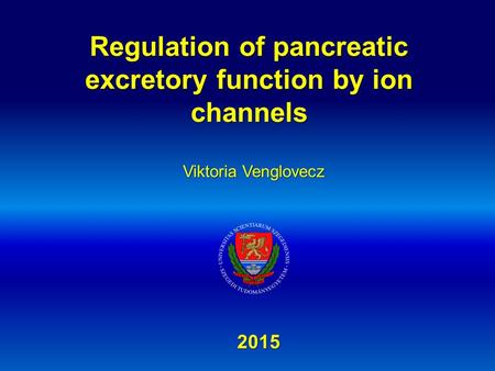 Regulation of pancreatic excretory function by ion channels 2015 Viktoria Venglovecz.