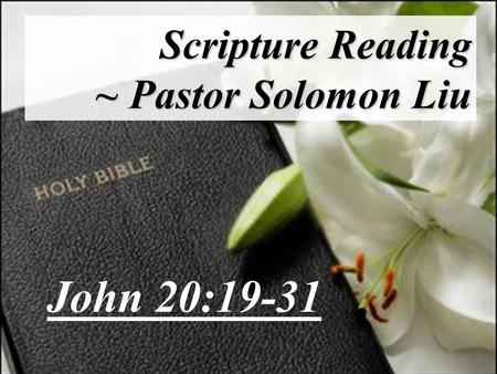 Scripture Reading ~ Pastor Solomon Liu John 20:19-31.