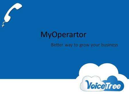 MyOperartor Better way to grow your business. Myoperator Overview Smart number to handle multiple simultaneous calls Departments under same number with.