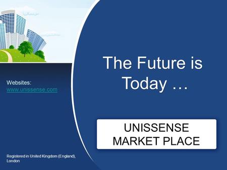 UNISSENSE MARKET PLACE Websites: www.unissense.com Registered in United Kingdom (England), London The Future is Today …