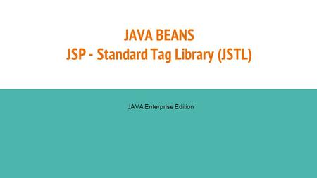 JAVA BEANS JSP - Standard Tag Library (JSTL) JAVA Enterprise Edition.