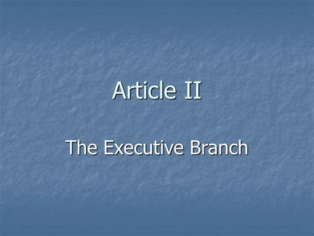 Article II The Executive Branch. General Executive information Primary job is to enforce laws Primary job is to enforce laws Leader of the executive branch.