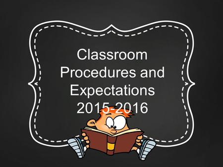 Classroom Procedures and Expectations 2015-2016. Why Do We Have Procedures? They are a part of life – we follow procedures all the time. They can help.