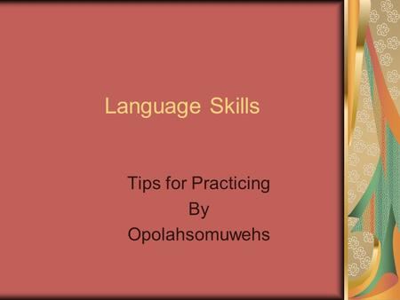Language Skills Tips for Practicing By Opolahsomuwehs.