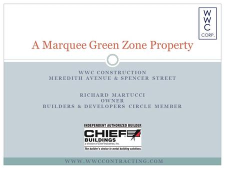 WWC CONSTRUCTION MEREDITH AVENUE & SPENCER STREET RICHARD MARTUCCI OWNER BUILDERS & DEVELOPERS CIRCLE MEMBER A Marquee Green Zone Property WWW.WWCCONTRACTING.COM.