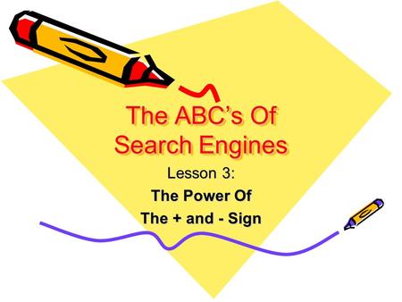 The ABC’s Of Search Engines Lesson 3: The Power Of The + and - Sign.