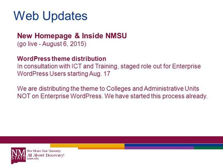 Web Updates New Homepage & Inside NMSU (go live - August 6, 2015) WordPress theme distribution In consultation with ICT and Training, staged role out for.