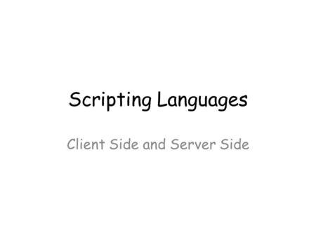 Scripting Languages Client Side and Server Side. Examples of client side/server side Examples of client-side side include: JavaScript Jquery (uses a JavaScript.