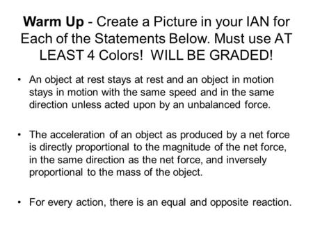 Warm Up - Create a Picture in your IAN for Each of the Statements Below. Must use AT LEAST 4 Colors! WILL BE GRADED! An object at rest stays at rest and.